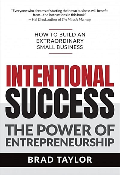 Intentional Success: The Power of Entrepreneurship-How to Build an Extraordinary Small Business (Paperback)