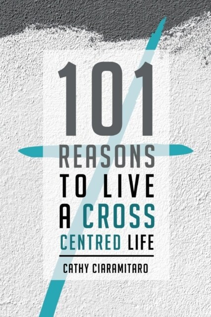 101 Reasons to Live a Cross-Centred Life (Paperback)