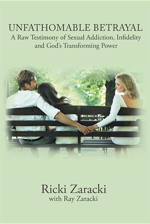 Unfathomable Betrayal: A Raw Testimony of Sexual Addiction, Infidelity and Gods Transforming Power (Paperback)