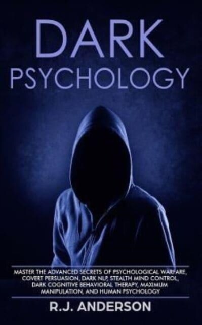 Dark Psychology: Master the Advanced Secrets of Psychological Warfare, Covert Persuasion, Dark Nlp, Stealth Mind Control, Dark Cognitiv (Paperback)