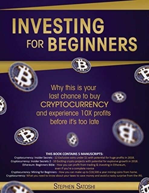 Investing for Beginners: 5 Manuscripts - Why This Is Your Last Chance to Buy Cryptocurrency and Experience 10x Profits Before Its Too Late (Paperback)