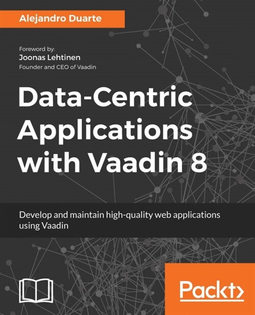 Data-Centric Applications with Vaadin 8 : Develop and maintain high-quality web applications using Vaadin (Paperback)