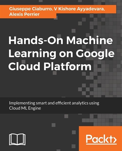 Hands-On Machine Learning on Google Cloud Platform : Implementing smart and efficient analytics using Cloud ML Engine (Paperback)