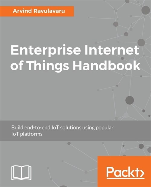 Enterprise Internet of Things Handbook : Build end-to-end IoT solutions using popular IoT platforms (Paperback)