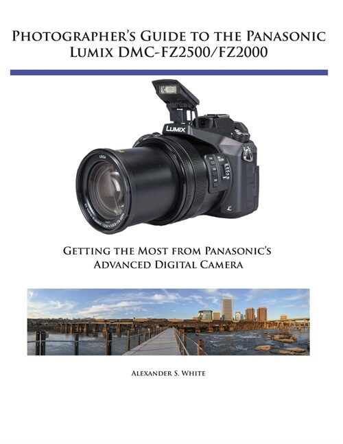 Photographers Guide to the Panasonic Lumix DMC-Fz2500/Fz2000: Getting the Most from Panasonics Advanced Digital Camera (Paperback)