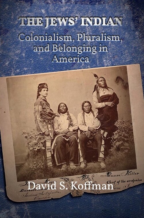 The Jews Indian: Colonialism, Pluralism, and Belonging in America (Hardcover)