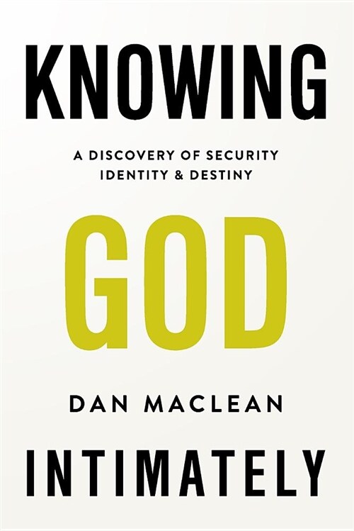 Knowing God Intimately: A Discovery of Security Identity & Destiny (Paperback)