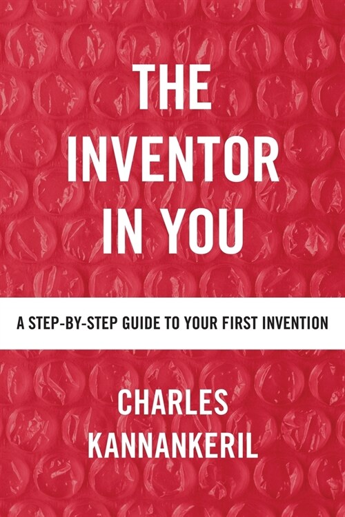 The Inventor in You: A Step-By-Step Guide to Your First Invention (Paperback)