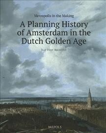 Metropolis in the Making: A Planning History of Amsterdam in the Dutch Golden Age (Hardcover)