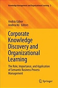 Corporate Knowledge Discovery and Organizational Learning: The Role, Importance, and Application of Semantic Business Process Management (Paperback)