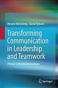 Transforming Communication in Leadership and Teamwork: Person-Centered Innovations (Paperback, 2016)