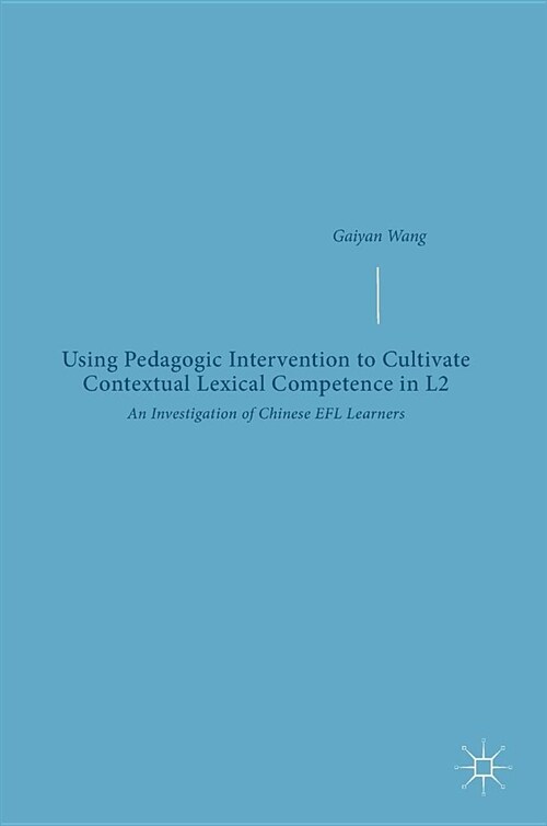 Using Pedagogic Intervention to Cultivate Contextual Lexical Competence in L2: An Investigation of Chinese Efl Learners (Hardcover, 2019)