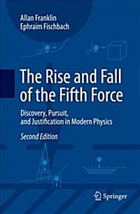 The Rise and Fall of the Fifth Force: Discovery, Pursuit, and Justification in Modern Physics (Paperback)