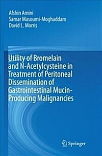 Utility of Bromelain and N-Acetylcysteine in Treatment of Peritoneal Dissemination of Gastrointestinal Mucin-Producing Malignancies (Paperback)
