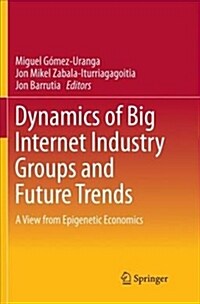 Dynamics of Big Internet Industry Groups and Future Trends: A View from Epigenetic Economics (Paperback)
