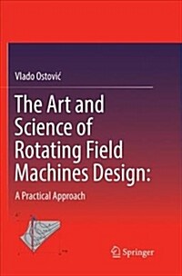 The Art and Science of Rotating Field Machines Design: A Practical Approach (Paperback)