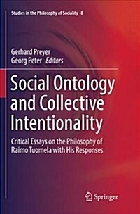 Social Ontology and Collective Intentionality: Critical Essays on the Philosophy of Raimo Tuomela with His Responses (Paperback)