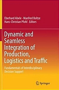 Dynamic and Seamless Integration of Production, Logistics and Traffic: Fundamentals of Interdisciplinary Decision Support (Paperback)