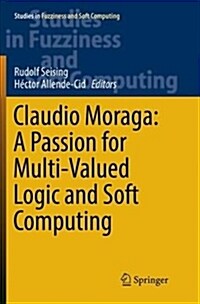 Claudio Moraga: A Passion for Multi-Valued Logic and Soft Computing (Paperback)