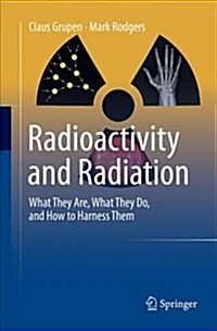 Radioactivity and Radiation: What They Are, What They Do, and How to Harness Them (Paperback)