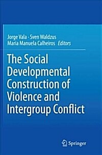 The Social Developmental Construction of Violence and Intergroup Conflict (Paperback)