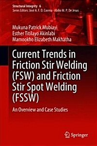 Current Trends in Friction Stir Welding (Fsw) and Friction Stir Spot Welding (Fssw): An Overview and Case Studies (Hardcover, 2019)