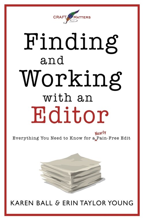 Finding and Working with an Editor: Everything You Need to Know for a (Nearly) Pain-Free Edit (Paperback)