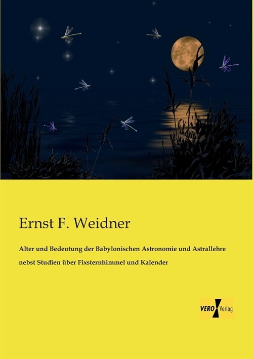 Alter und Bedeutung der Babylonischen Astronomie und Astrallehre nebst Studien ?er Fixsternhimmel und Kalender (Paperback)