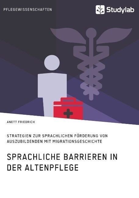 Sprachliche Barrieren in der Altenpflege: Strategien zur sprachlichen F?derung von Auszubildenden mit Migrationsgeschichte (Paperback)