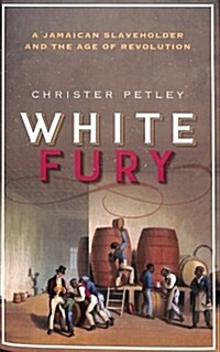 White Fury : A Jamaican Slaveholder and the Age of Revolution (Hardcover)