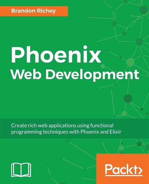 Phoenix Web Development : Create rich web applications using functional programming techniques with Phoenix and Elixir (Paperback)