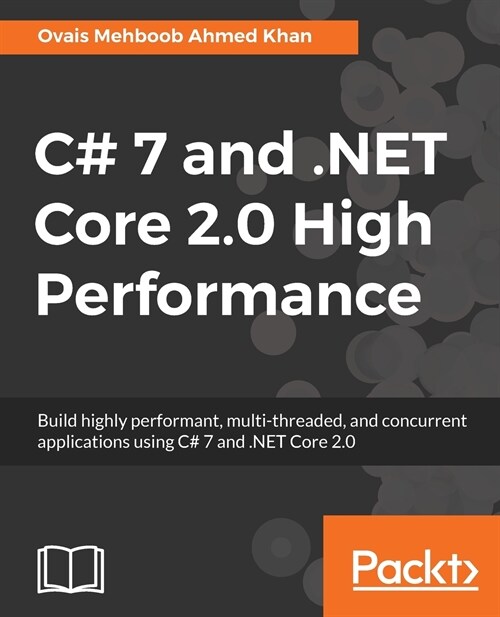 C# 7 and .NET Core 2.0 High Performance : Build highly performant, multi-threaded, and concurrent applications using C# 7 and .NET Core 2.0 (Paperback)