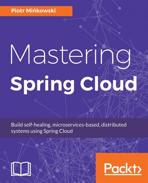 Mastering Spring Cloud : Build self-healing, microservices-based, distributed systems using Spring Cloud (Paperback)
