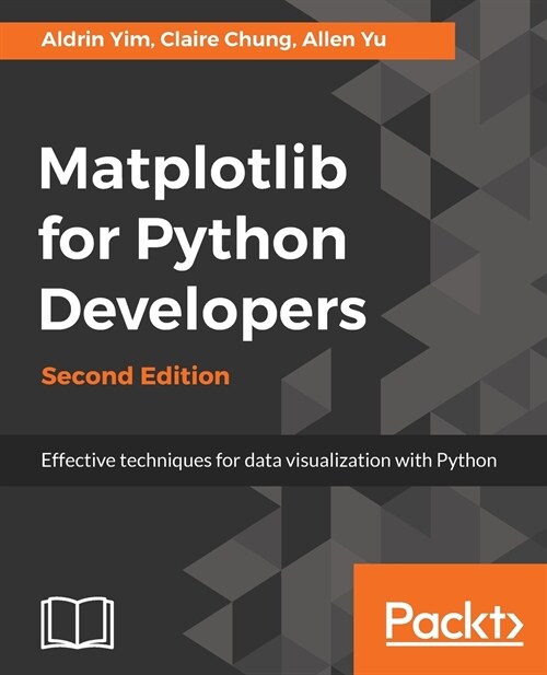 Matplotlib for Python Developers : Effective techniques for data visualization with Python, 2nd Edition (Paperback, 2 Revised edition)