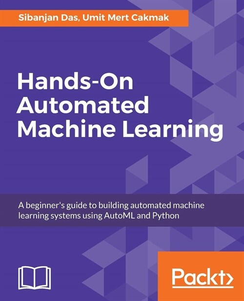 Hands-On Automated Machine Learning : A beginners guide to building automated machine learning systems using AutoML and Python (Paperback)