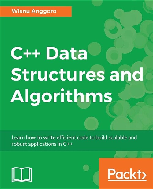 C++ Data Structures and Algorithms : Learn how to write efficient code to build scalable and robust applications in C++ (Paperback)