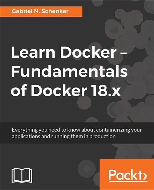 Learn Docker - Fundamentals of Docker 18.x : Everything you need to know about containerizing your applications and running them in production (Paperback)