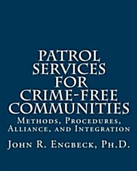 Patrol Services for Crime-Free Communities: Methods, Procedures, Alliance, and Integration (Paperback)