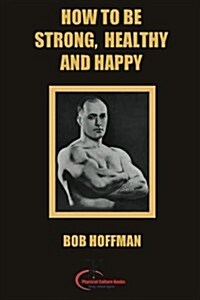 How to Be Strong, Healthy and Happy: (Original Version, Restored) (Paperback)