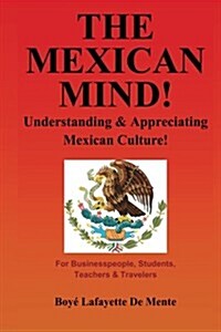 The Mexican Mind!: Understanding & Appreciating Mexican Culture! (Paperback)
