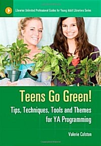 Teens Go Green!: Tips, Techniques, Tools, and Themes for YA Programming (Paperback)