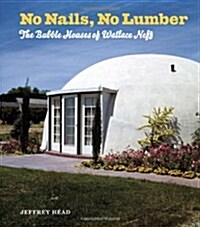 No Nails, No Lumber: The Bubble Houses of Wallace Neff (Hardcover)