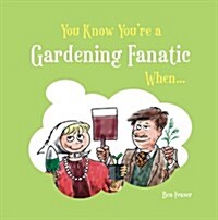 You Know Youre a Gardening Fanatic When... (Hardcover)