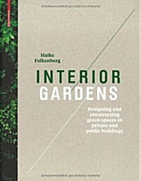 Interior Gardens: Designing and Constructing Green Spaces in Private and Public Buildings (Hardcover, Edition.)