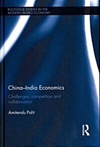 China-India Economics : Challenges, Competition and Collaboration (Hardcover)