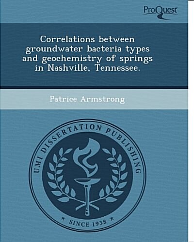 Correlations Between Groundwater Bacteria Types and Geochemistry of Springs in Nashville, Tennessee.                                                   (Paperback)