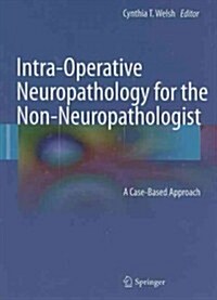 Intra-Operative Neuropathology for the Non-Neuropathologist: A Case-Based Approach (Hardcover, 2012)