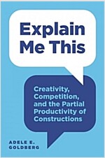 Explain Me This: Creativity, Competition, and the Partial Productivity of Constructions (Paperback)