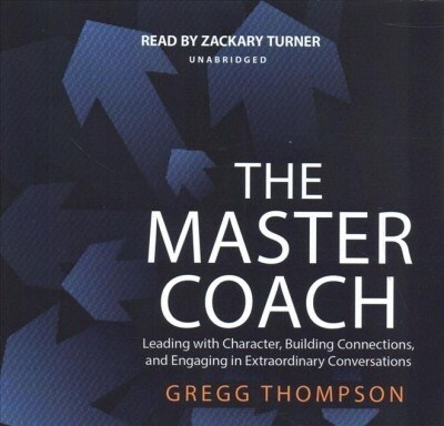 The Master Coach: Leading with Character, Building Connections, and Engaging in Extraordinary Conversations (Audio CD)