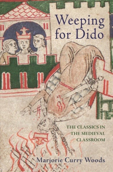 Weeping for Dido: The Classics in the Medieval Classroom (Hardcover)